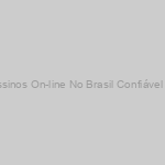Melhores Cassinos On-line No Brasil Confiável 2024 +30 Site